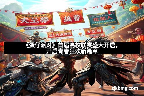 《蛋仔派对》首届高校联赛盛大开启，开启青春狂欢新篇章