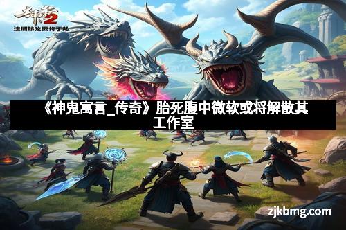 《神鬼寓言_传奇》胎死腹中微软或将解散其工作室